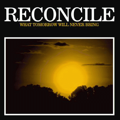 Reconcile : What Tomorrow Will Never Bring